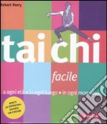 Tai Chi facile. A ogni età in ogni luogo in ogni momento