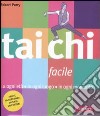 Tai Chi facile. A ogni età in ogni luogo in ogni momento libro