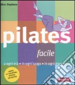 Pilates facile. A ogni età in ogni luogo in ogni momento libro