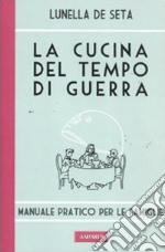 La cucina del tempo di guerra. Manuale pratico per le famiglie libro