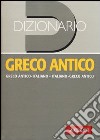 Dizionario greco antico. Greco antico-italiano, italiano-greco antico libro