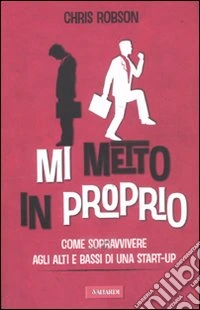 Mi metto in proprio. Come sopravvivere agli alti e bassi di una start-up libro