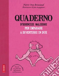 Quaderno d'esercizi maliziosi per imparare a divertirsi in due libro
