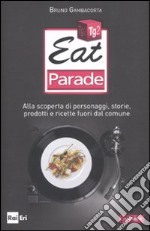 Eat parade. Alla scoperta di personaggi, storie, prodotti e ricette fuori dal comune