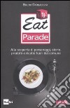 Eat parade. Alla scoperta di personaggi, storie, prodotti e ricette fuori dal comune libro