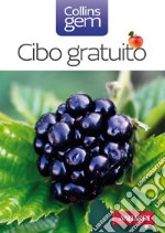 Cibo gratuito. Guida pratica e illustrata a oltre 100 doni della natura libro