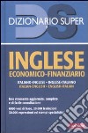 Inglese economico-finanziario. Italiano-inglese, inglese-italiano. Ediz. bilingue libro