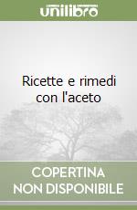 Ricette e rimedi con l'aceto