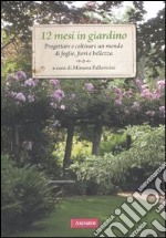 12 mesi in giardino. Progettare e coltivare un mondo di foglie, fiori e bellezza libro