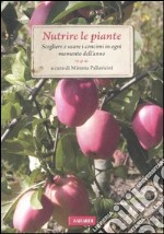 Nutrire le piante. Scegliere e usare i concimi in ogni momento dell'anno libro