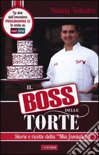 Il boss delle torte. Storie e ricette della «mia famiglia» libro