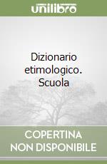 Dizionario etimologico. Scuola libro