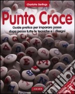 Punto croce. Guida pratica per imparare passo dopo passo tutte le tecniche e i disegni libro