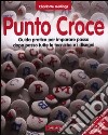 Punto croce. Guida pratica per imparare passo dopo passo tutte le tecniche e i disegni libro