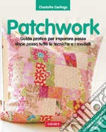 Patchwork. Guida pratica per imparare passo dopo passo tutte le tecniche e i modelli. Ediz. illustrata libro