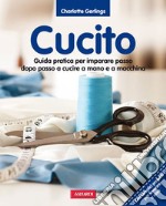 Cucito. Guida pratica per imparare passo dopo passo a cucire a mano e a macchina libro