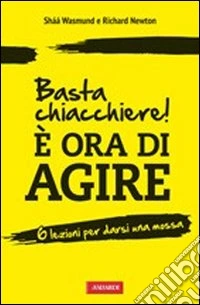 Basta chiacchiere! E ora di agire. 6 lezioni per darsi una mossa libro