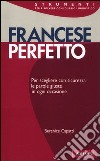 Francese perfetto. Ediz. bilingue libro di Capatti Berenice