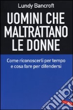 Uomini che maltrattano le donne. Come riconoscerli per tempo e cosa per difendersi