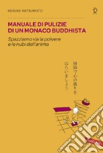 Manuale di pulizie di un monaco buddhista. Spazziamo via la polvere e le nubi dell'anima libro