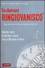 Da domani ringiovanisco. Uomini sani, in forma e sexy fino a 80 anni e oltre libro