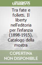 Tra fate e folletti. Il liberty nell'editoria per l'infanzia (1898-1915). Catalogo della mostra libro