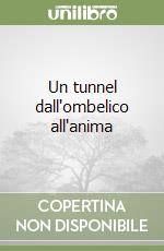 Un tunnel dall'ombelico all'anima libro