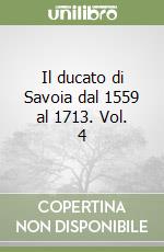 Il ducato di Savoia dal 1559 al 1713. Vol. 4 libro