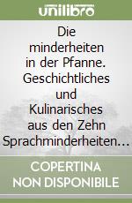 Die minderheiten in der Pfanne. Geschichtliches und Kulinarisches aus den Zehn Sprachminderheiten der Italienischen Alpen libro