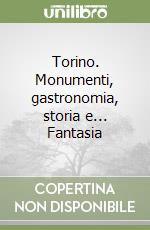 Torino. Monumenti, gastronomia, storia e... Fantasia libro