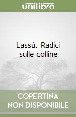 Lassù. Radici sulle colline libro