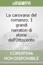 La carovana del romanzo. I grandi narratori di storie dell'Ottocento libro