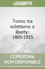 Torino tra eclettismo e liberty: 1865-1915 libro