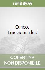 Cuneo. Emozioni e luci libro