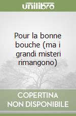 Pour la bonne bouche (ma i grandi misteri rimangono) libro