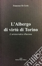 L'Albergo di virtù di Torino. L'aristocratica illusione libro