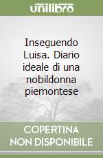 Inseguendo Luisa. Diario ideale di una nobildonna piemontese libro