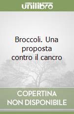 Broccoli. Una proposta contro il cancro libro