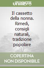 Il cassetto della nonna. Rimedi, consigli naturali, tradizione popolare libro