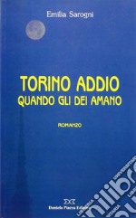 Torino addio. Quando gli dei amano libro