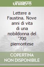 Lettere a Faustina. Nove anni di vita di una nobildonna del '700 piemontese libro