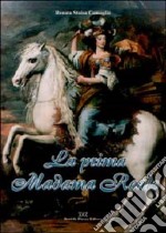 La prima madama reale. La vita di Cristina di Francia, duchessa di Savoia e regina di Cipro, 1606-1663 libro