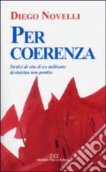 Per coerenza. Stralci di vita di un militante di sinistra non pentito libro