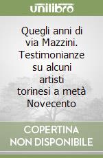 Quegli anni di via Mazzini. Testimonianze su alcuni artisti torinesi a metà Novecento libro