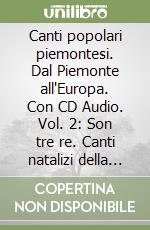 Canti popolari piemontesi. Dal Piemonte all'Europa. Con CD Audio. Vol. 2: Son tre re. Canti natalizi della tradizione popolare libro