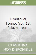 I musei di Torino. Vol. 13: Palazzo reale libro