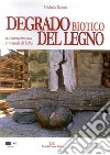 Degrado biotico del legno. Riconoscimento e metodi di lotta libro