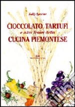 Cioccolato, tartufi e altri tesori della cucina piemontese libro