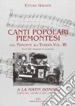 Canti popolari piemontesi. Dal Piemonte all'Europa. Con CD Audio. Vol. 3: A la matin bonora. Canti del lavoro e del carnevale libro