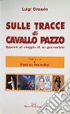 Sulle tracce di Cavallo Pazzo. Appunti di viaggio di un giornalista libro